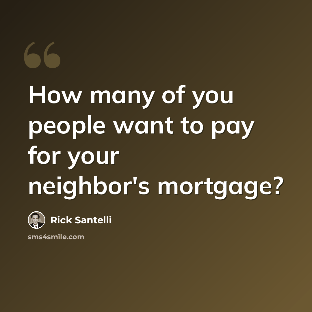 “How many of you people want to pay for your neighbor's mortgage?” quote by Rick Santelli
