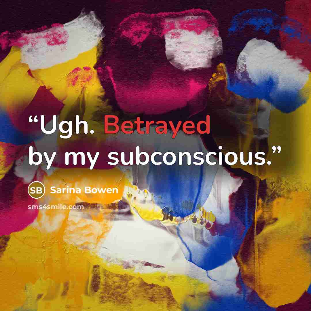 “Ugh. Betrayed by my subconscious.” quote by Sarina Bowen
