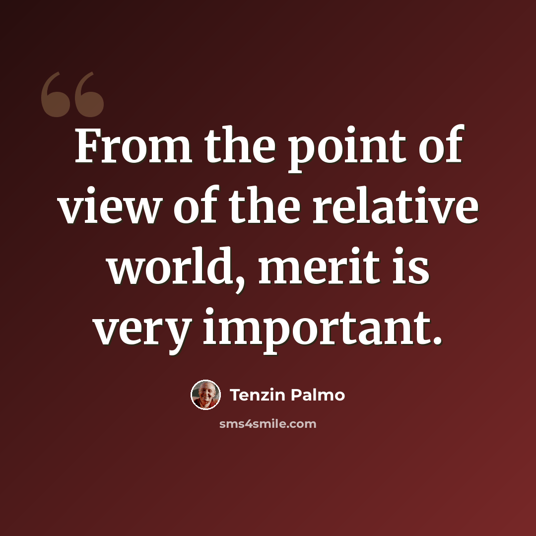 “From the point of view of the relative world, merit is very important.” quote by Tenzin Palmo