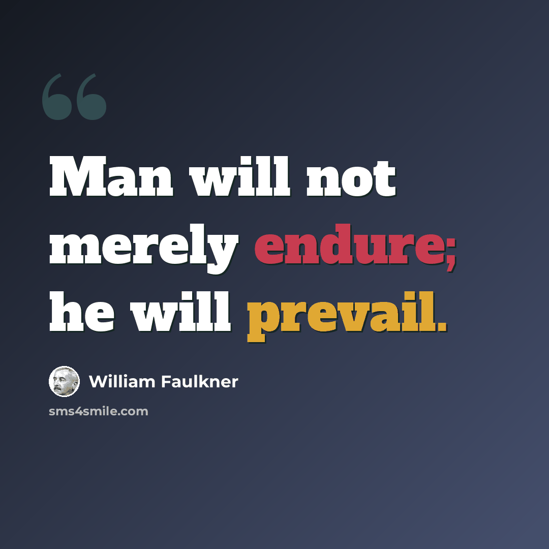“Man will not merely endure; he will prevail.” quote by William Faulkner
