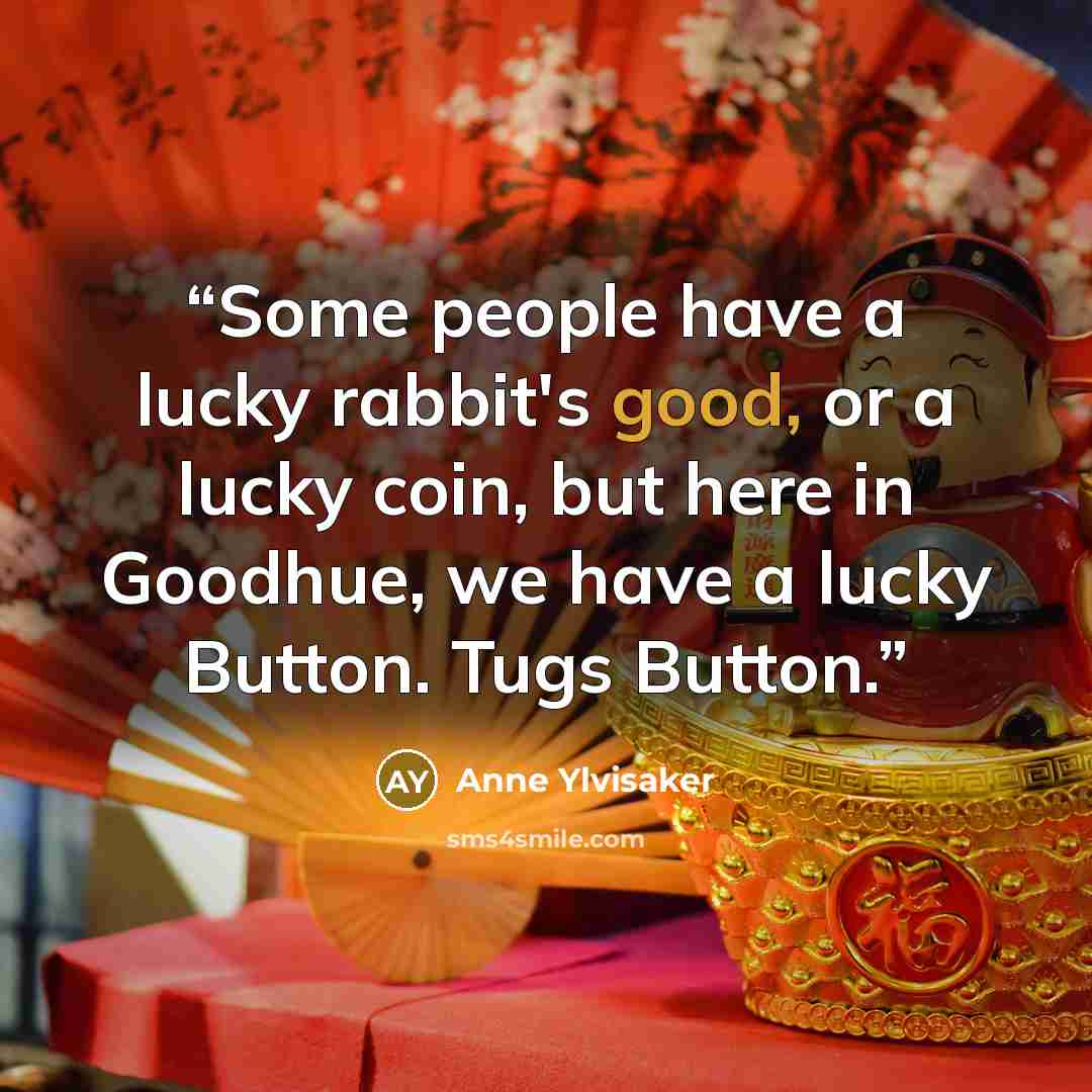 “Some people have a lucky rabbit's good, or a lucky coin, but here in Goodhue, we have a lucky Button. Tugs Button.” quote by Anne Ylvisaker