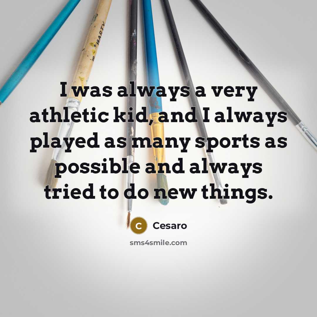 “I was always a very athletic kid, and I always played as many sports as possible and always tried to do new things.” quote by Cesaro