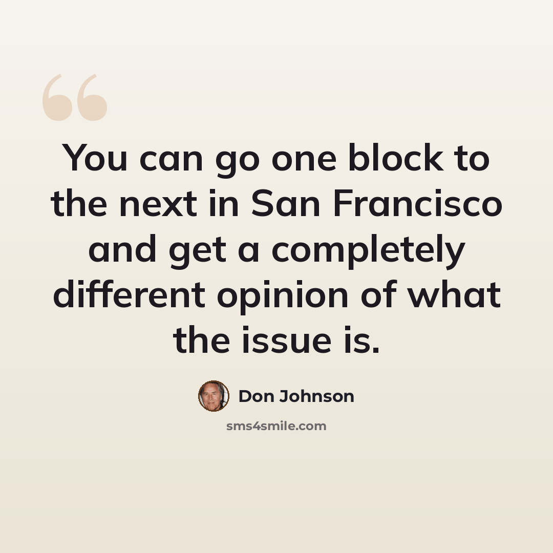 “You can go one block to the next in San Francisco and get a completely different opinion of what the issue is.” quote by Don Johnson