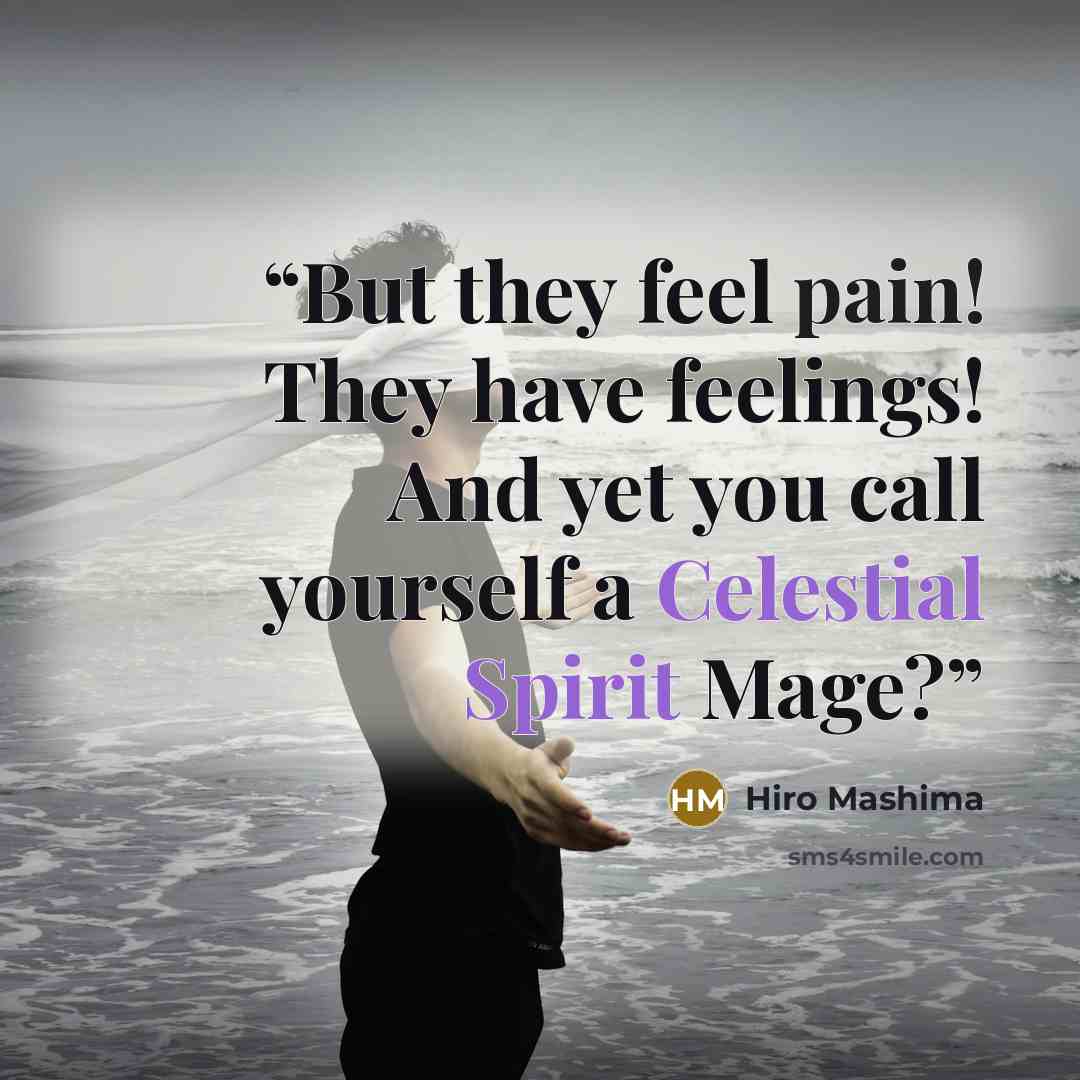 “But they feel pain! They have feelings! And yet you call yourself a Celestial Spirit Mage?” quote by Hiro Mashima