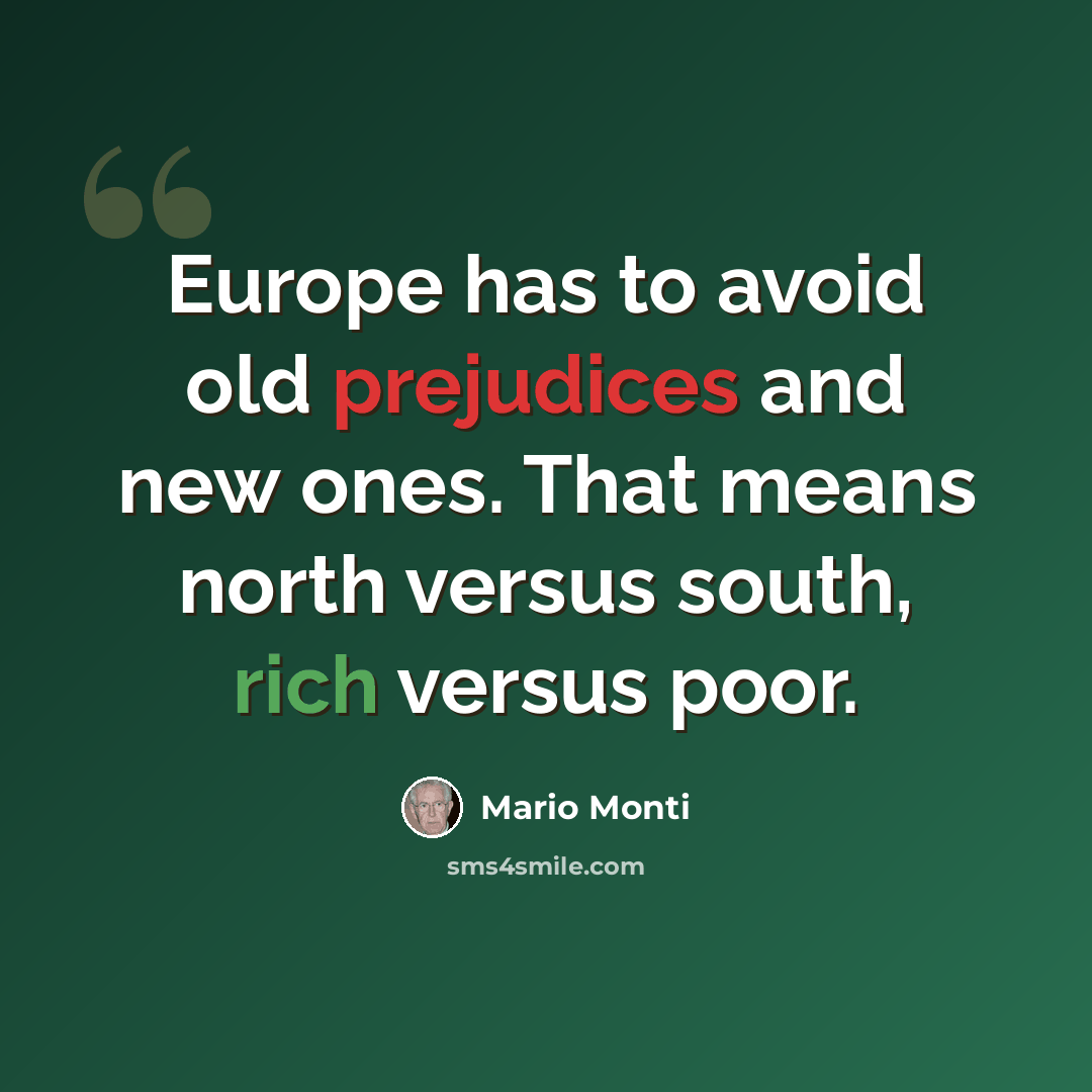 “Europe has to avoid old prejudices and new ones. That means north versus south, rich versus poor.” quote by Mario Monti