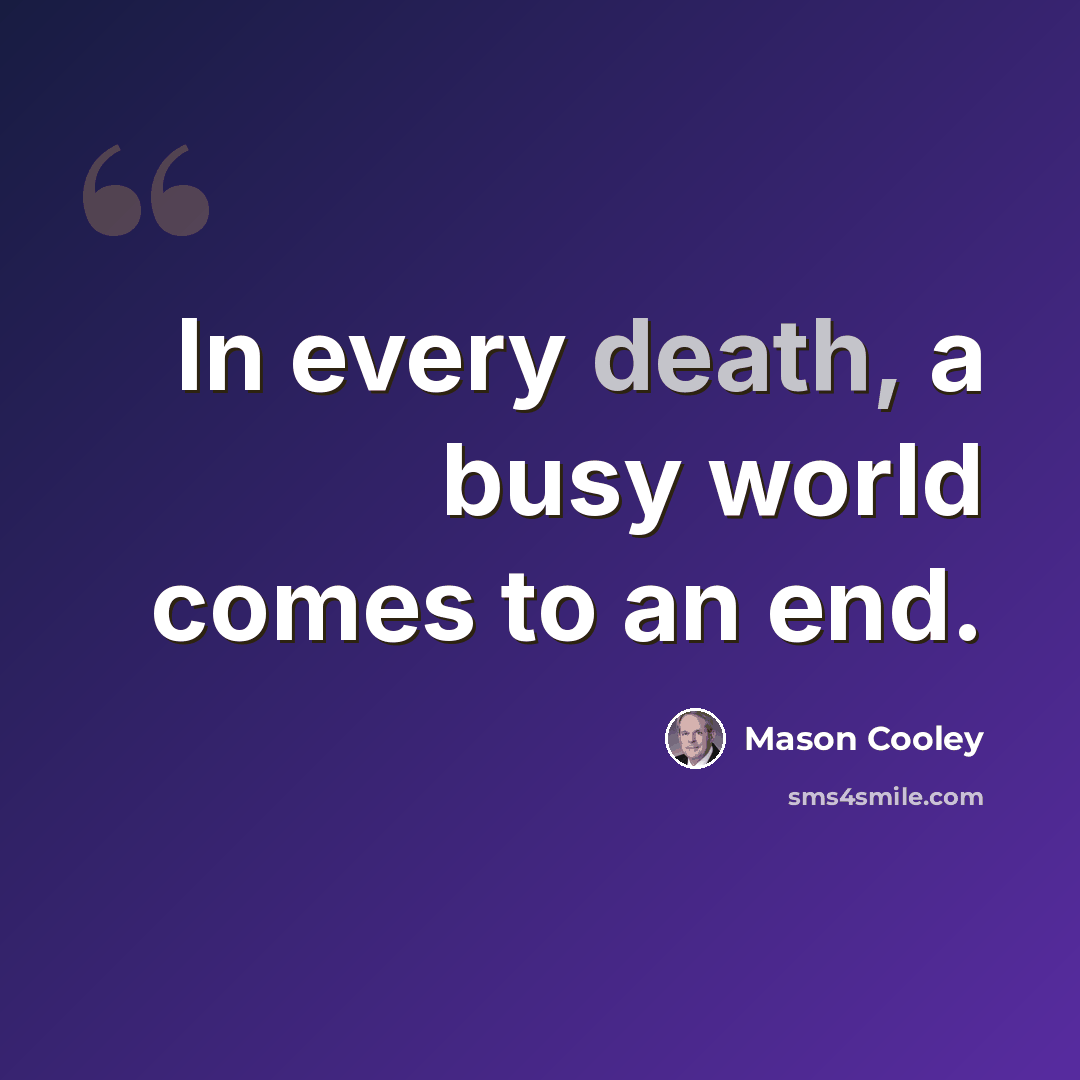 “In every death, a busy world comes to an end.” quote by Mason Cooley