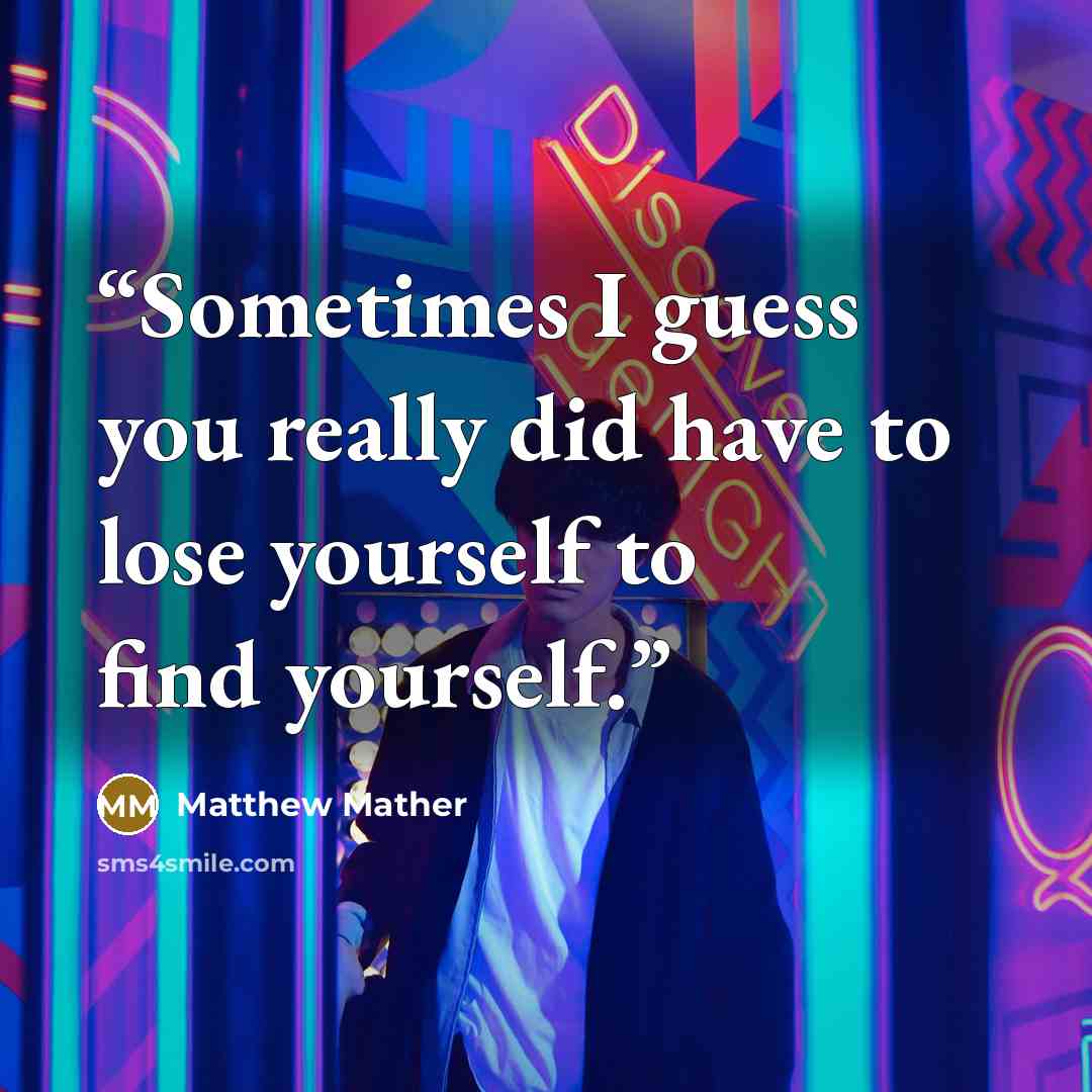 “Sometimes I guess you really did have to lose yourself to find yourself.” quote by Matthew Mather