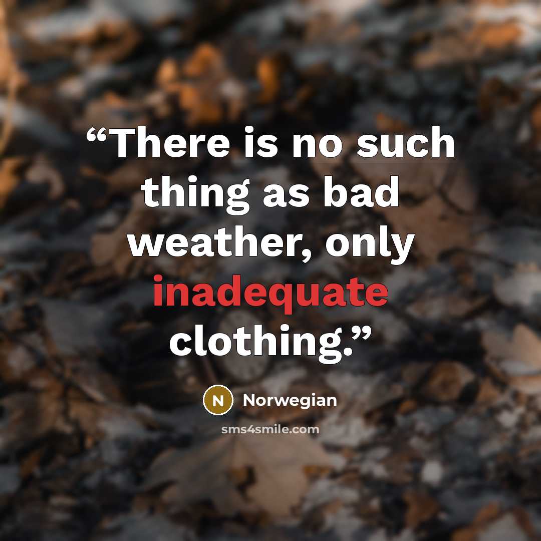 “There is no such thing as bad weather, only inadequate clothing.” quote by Norwegian