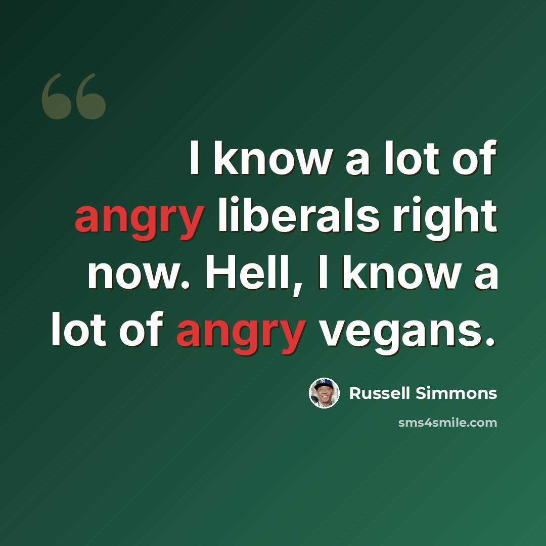 “I know a lot of angry liberals right now. Hell, I know a lot of angry vegans.” quote by Russell Simmons