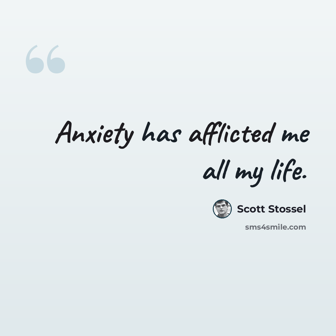 “Anxiety has afflicted me all my life.” quote by Scott Stossel