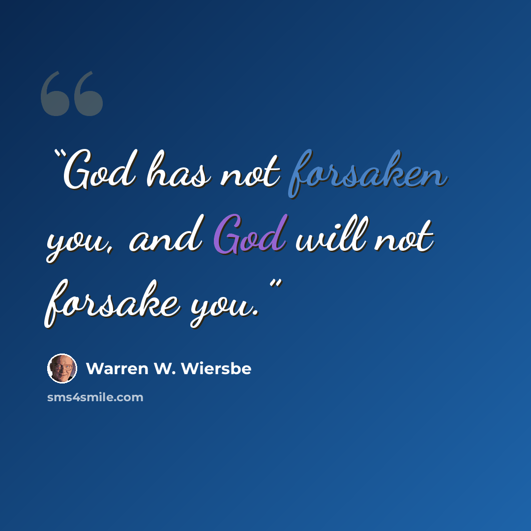 “God has not forsaken you, and God will not forsake you.” quote by Warren W. Wiersbe