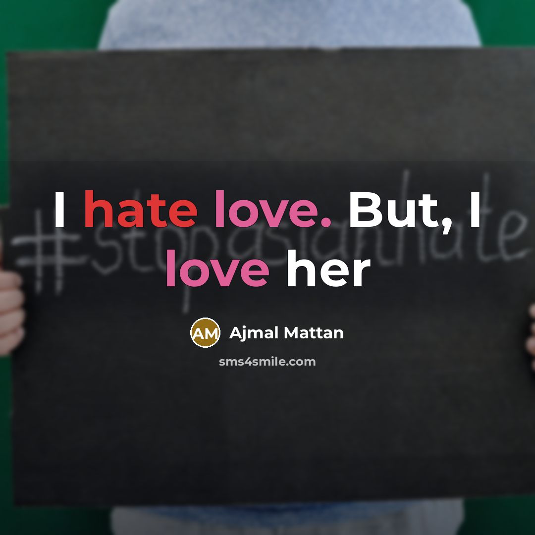 “I hate love. But, I love her” quote by Ajmal Mattan