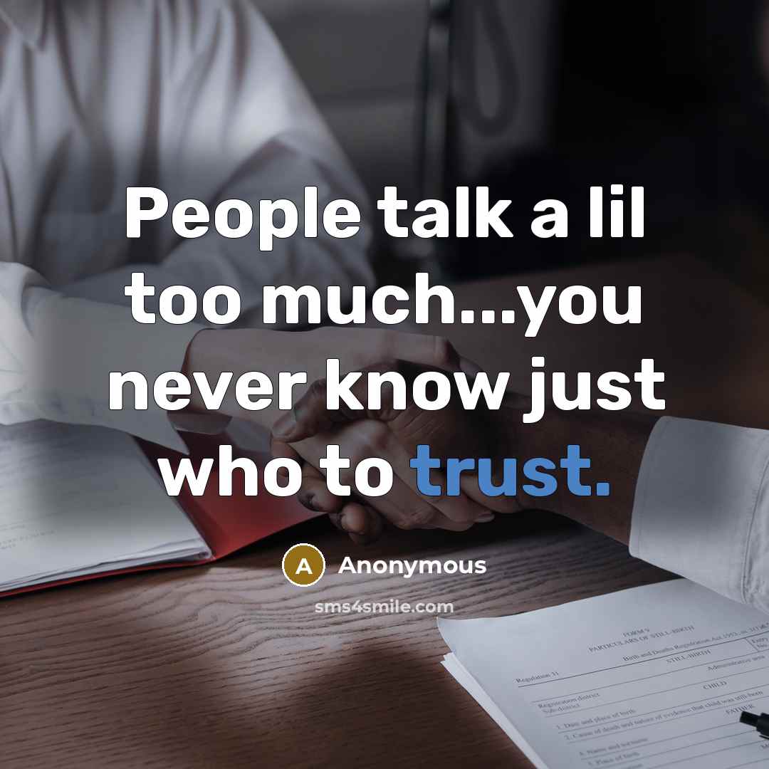 “People talk a lil too much...you never know just who to trust.” quote by Anonymous