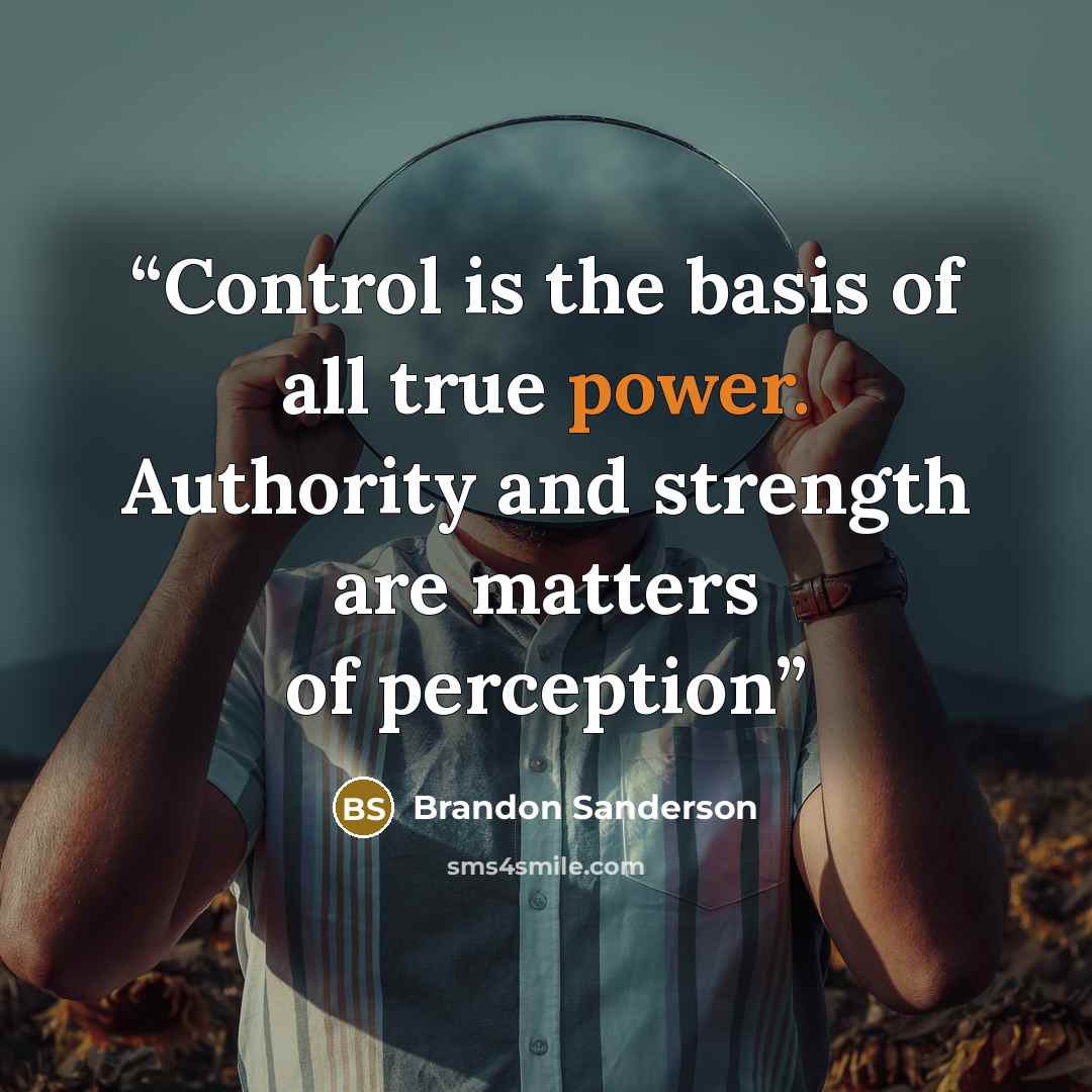 “Control is the basis of all true power. Authority and strength are matters of perception” quote by Brandon Sanderson