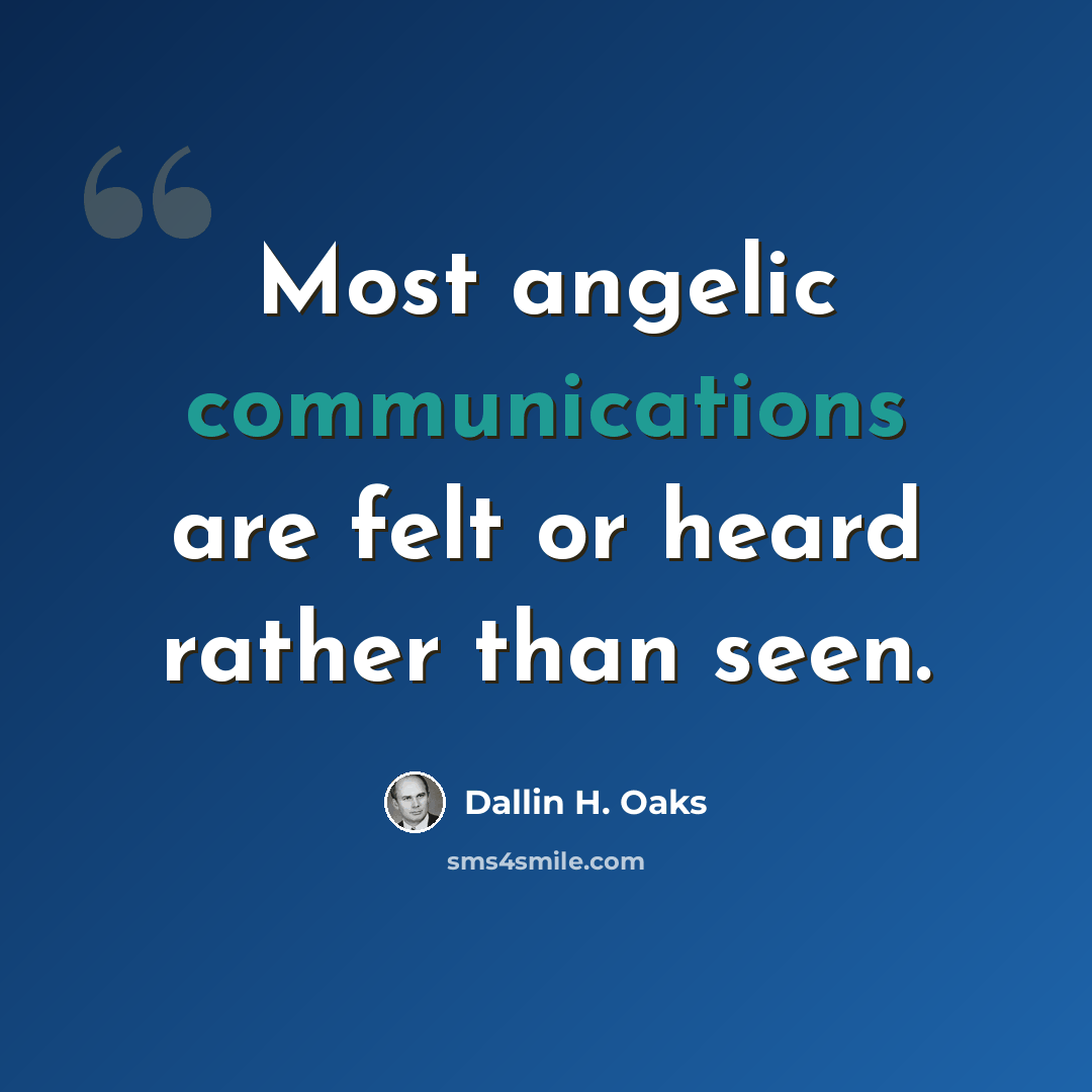 “Most angelic communications are felt or heard rather than seen.” quote by Dallin H. Oaks