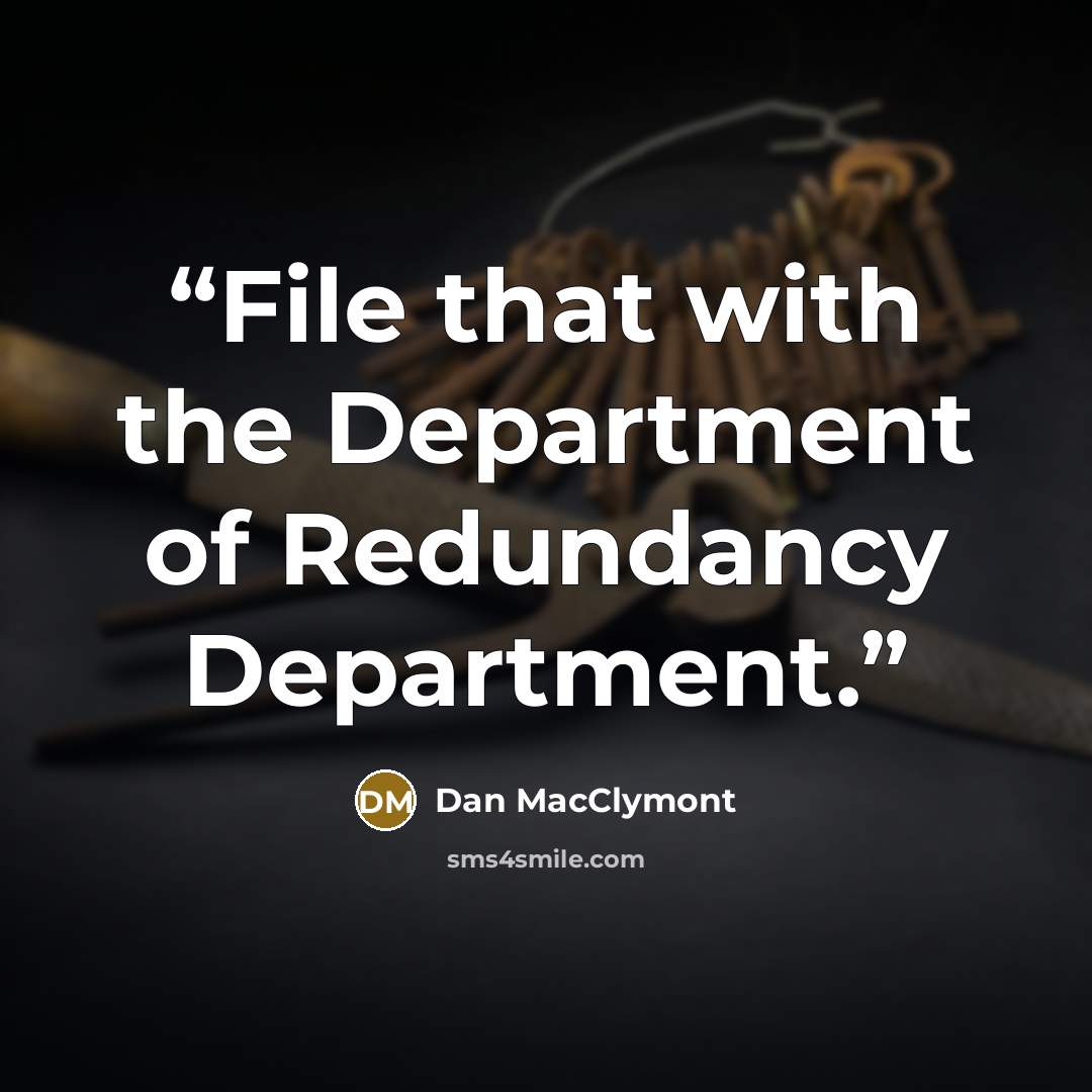 “File that with the Department of Redundancy Department.” quote by Dan MacClymont