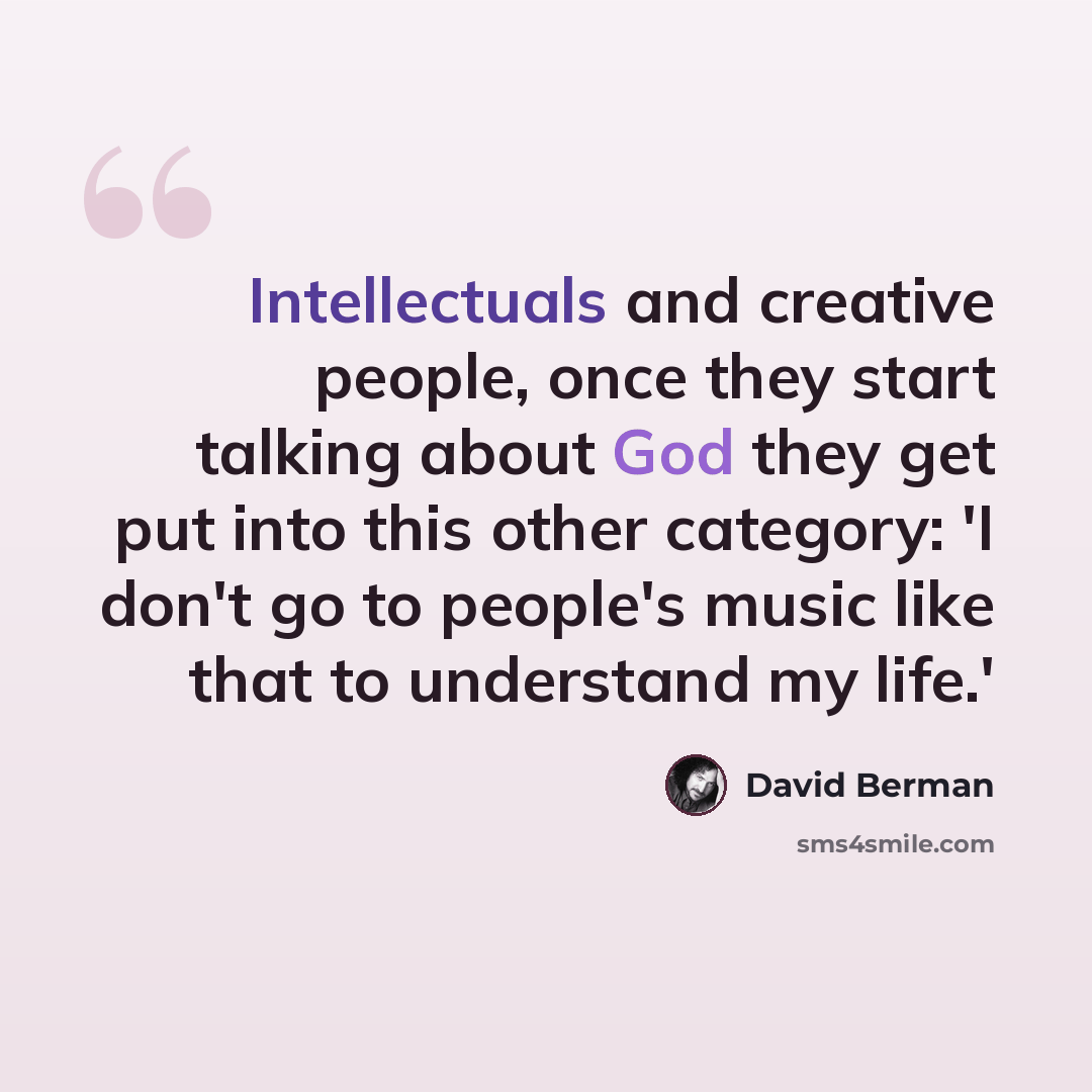 “Intellectuals and creative people, once they start talking about God they get put into this other category: 'I don't go to people's music like that to understand my life.'” quote by David Berman