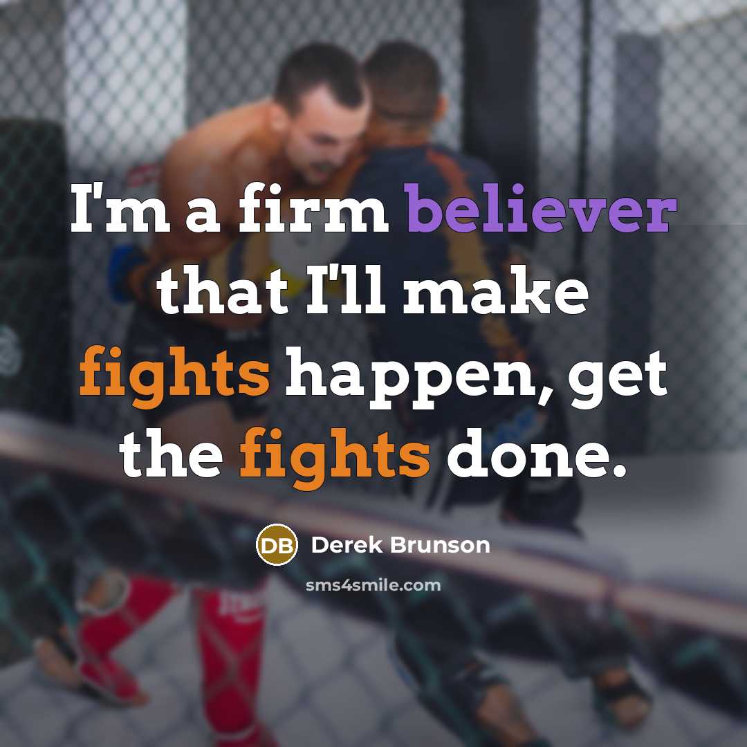 “I'm a firm believer that I'll make fights happen, get the fights done.” quote by Derek Brunson