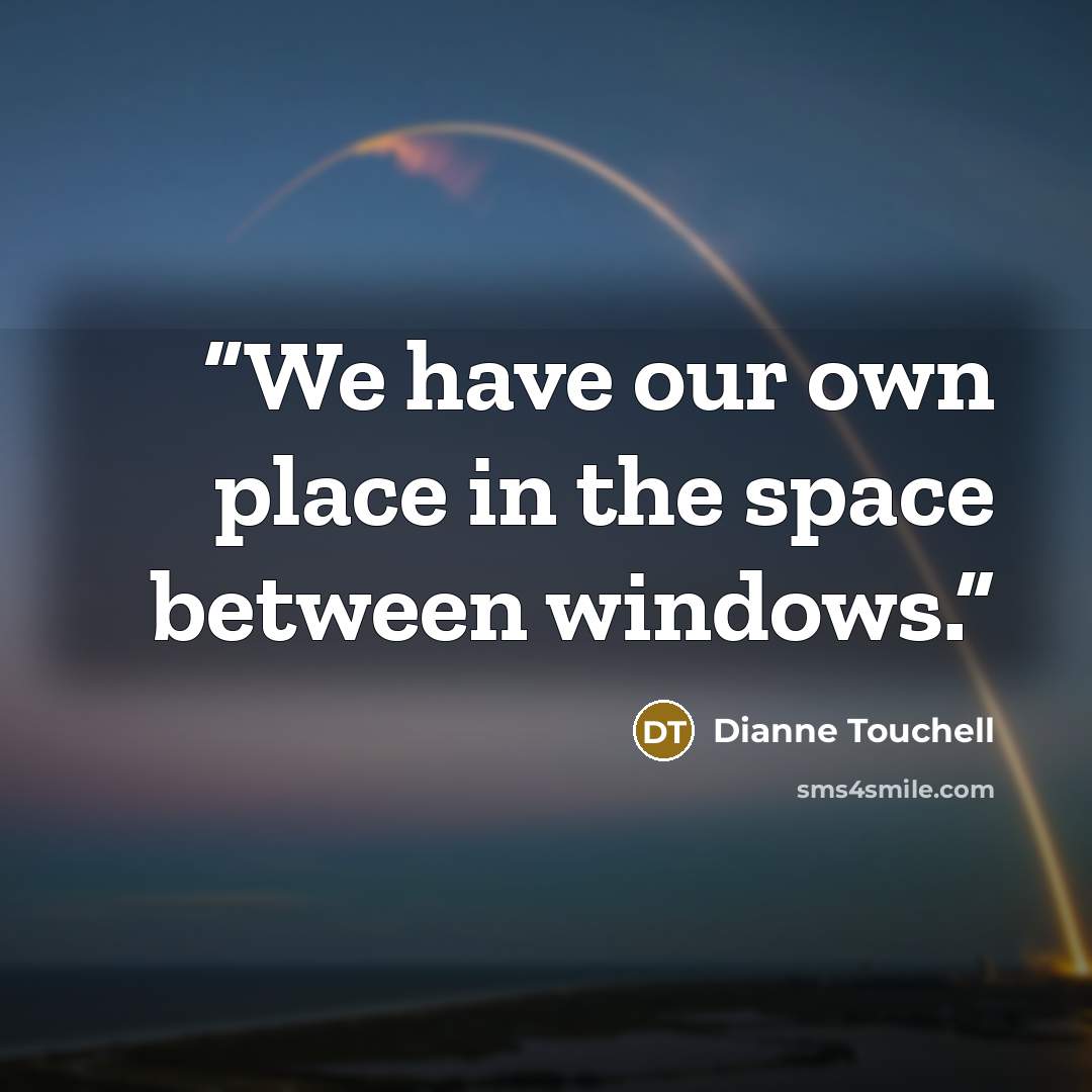 “We have our own place in the space between windows.” quote by Dianne Touchell