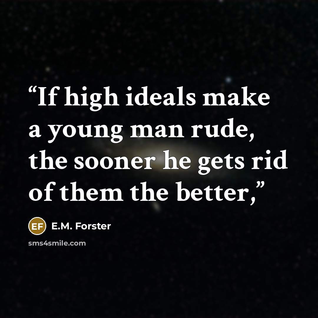 “If high ideals make a young man rude, the sooner he gets rid of them the better,” quote by E.M. Forster