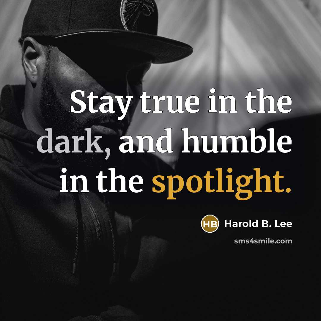 “Stay true in the dark, and humble in the spotlight.” quote by Harold B. Lee