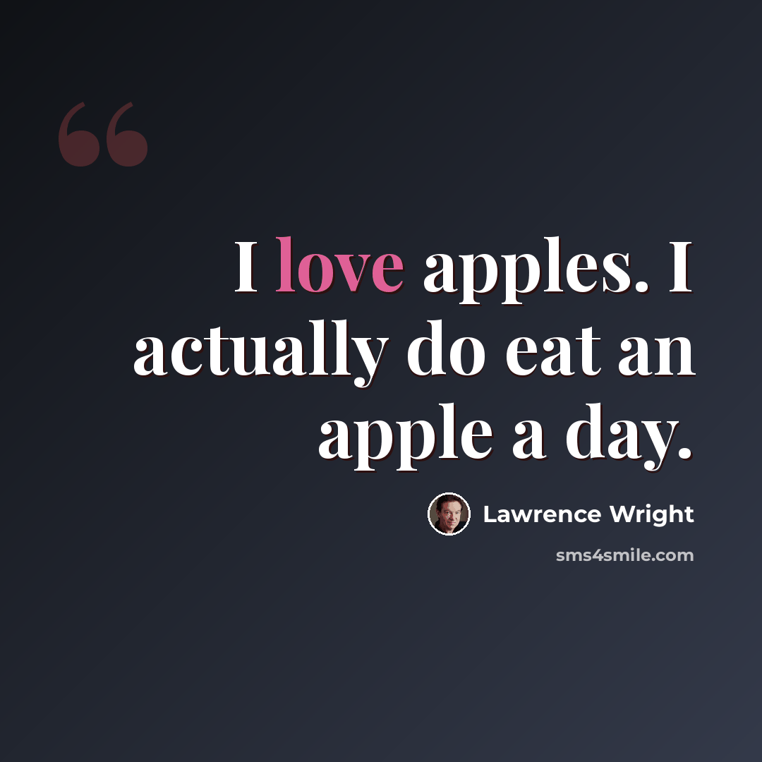 “I love apples. I actually do eat an apple a day.” quote by Lawrence Wright