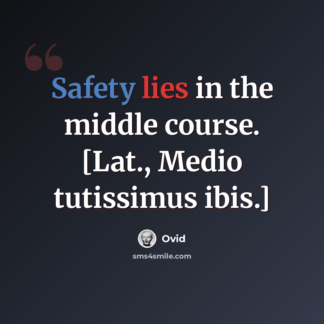 “Safety lies in the middle course. [Lat., Medio tutissimus ibis.]” quote by Ovid
