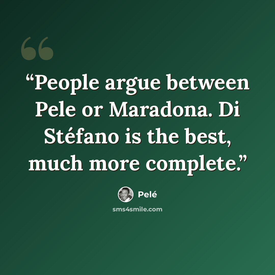 “People argue between Pele or Maradona. Di Stéfano is the best, much more complete.” quote by Pelé