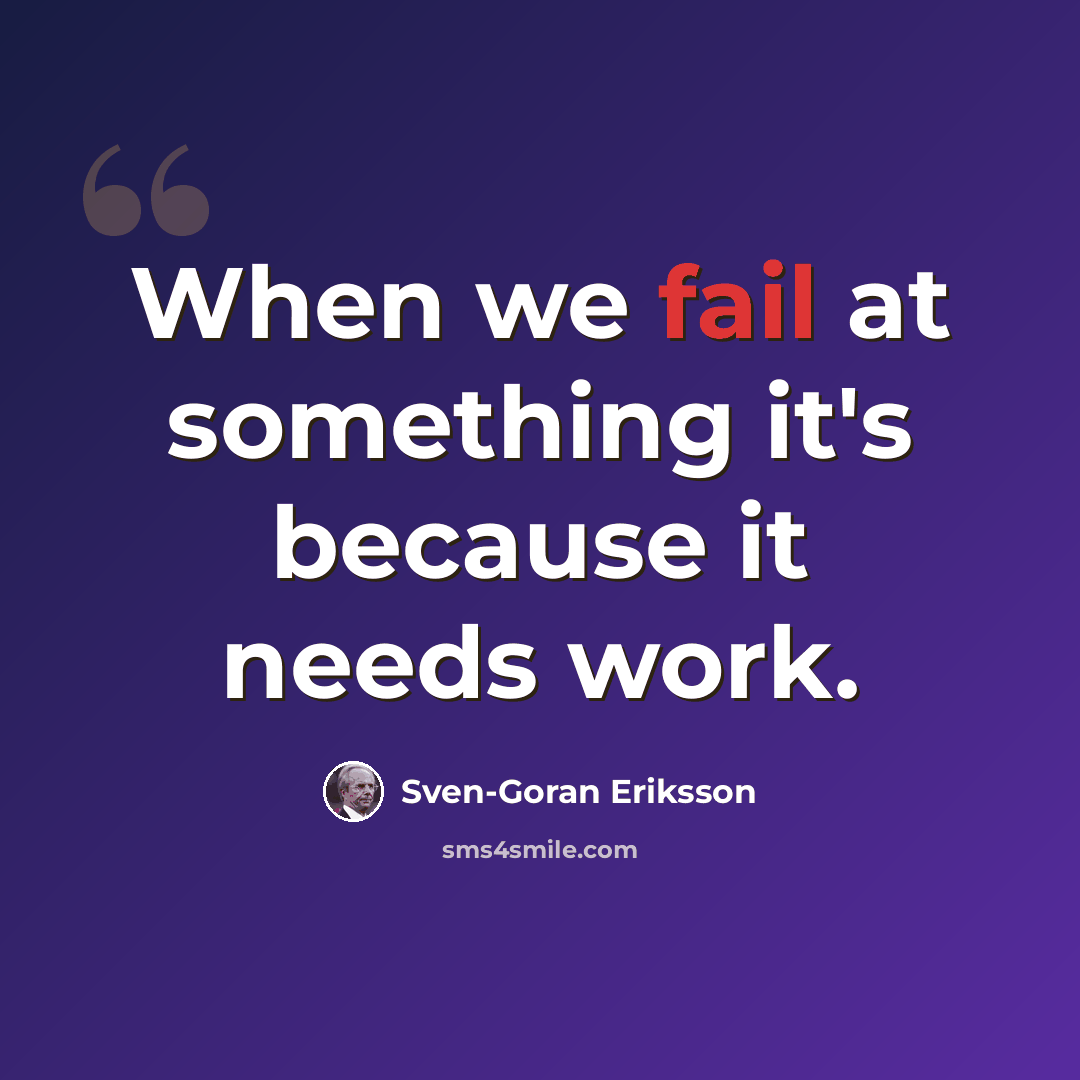 “When we fail at something it's because it needs work.” quote by Sven-Goran Eriksson