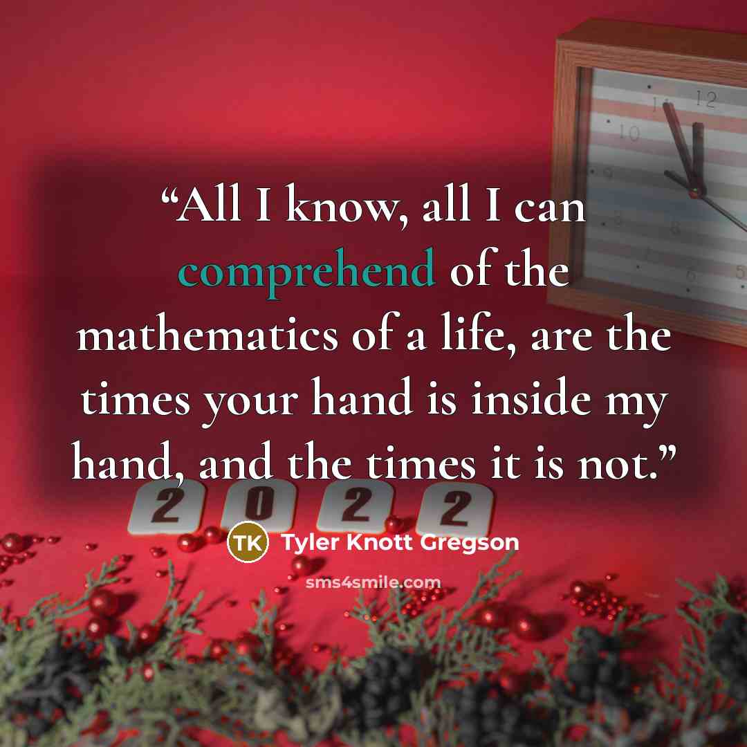 “All I know, all I can comprehend of the mathematics of a life, are the times your hand is inside my hand, and the times it is not.” quote by Tyler Knott Gregson