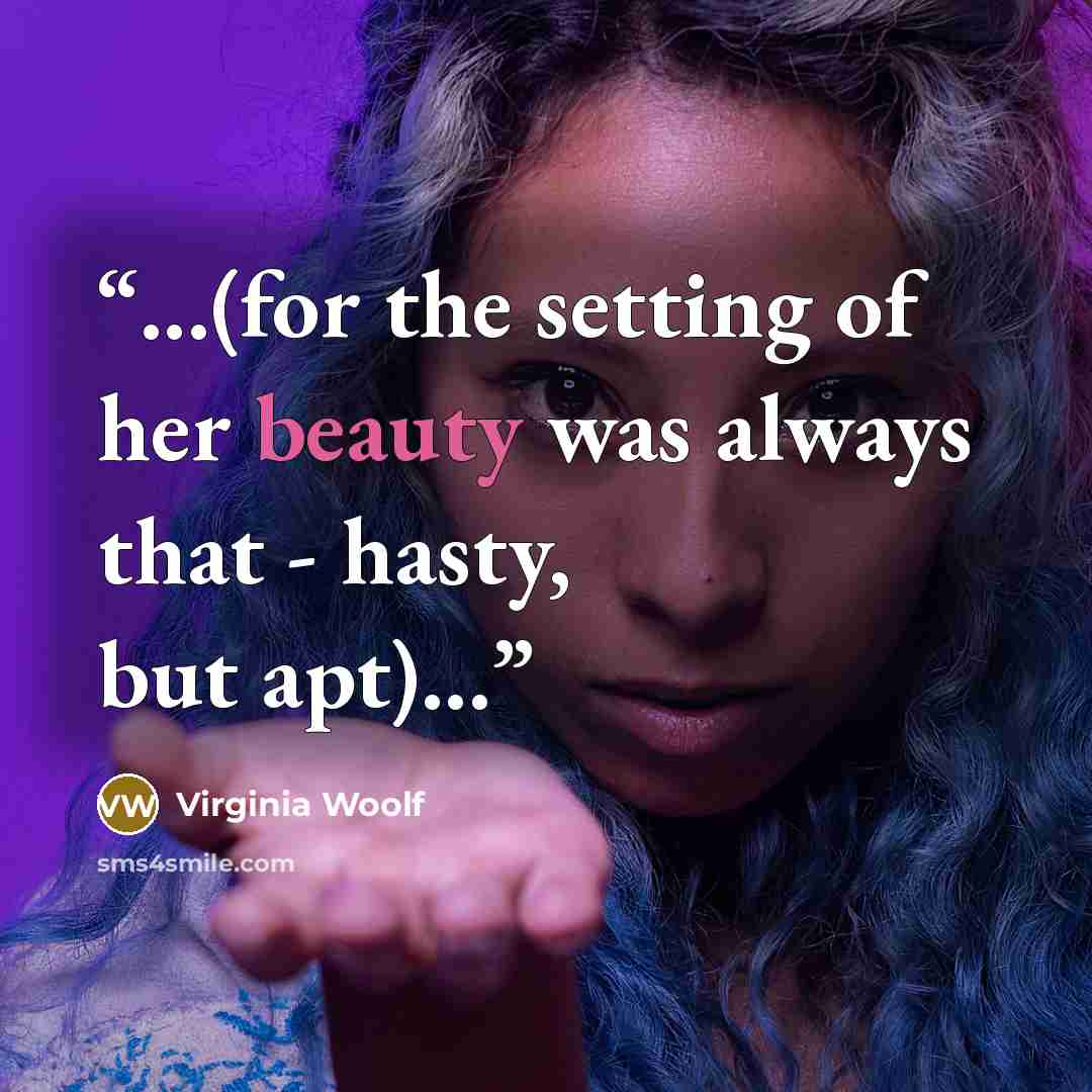 “...(for the setting of her beauty was always that - hasty, but apt)...” quote by Virginia Woolf