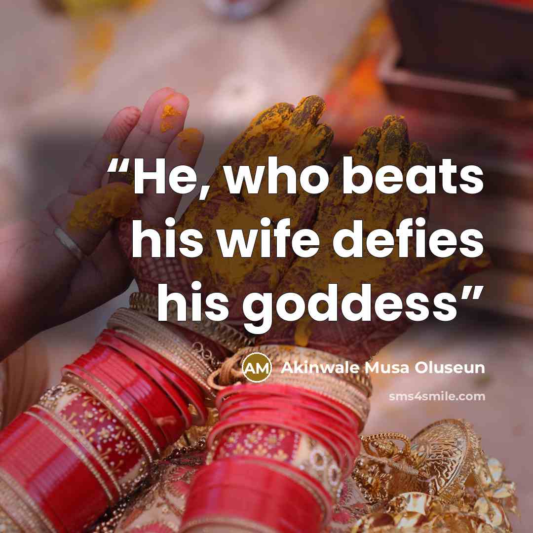 “He, who beats his wife defies his goddess” quote by Akinwale Musa Oluseun