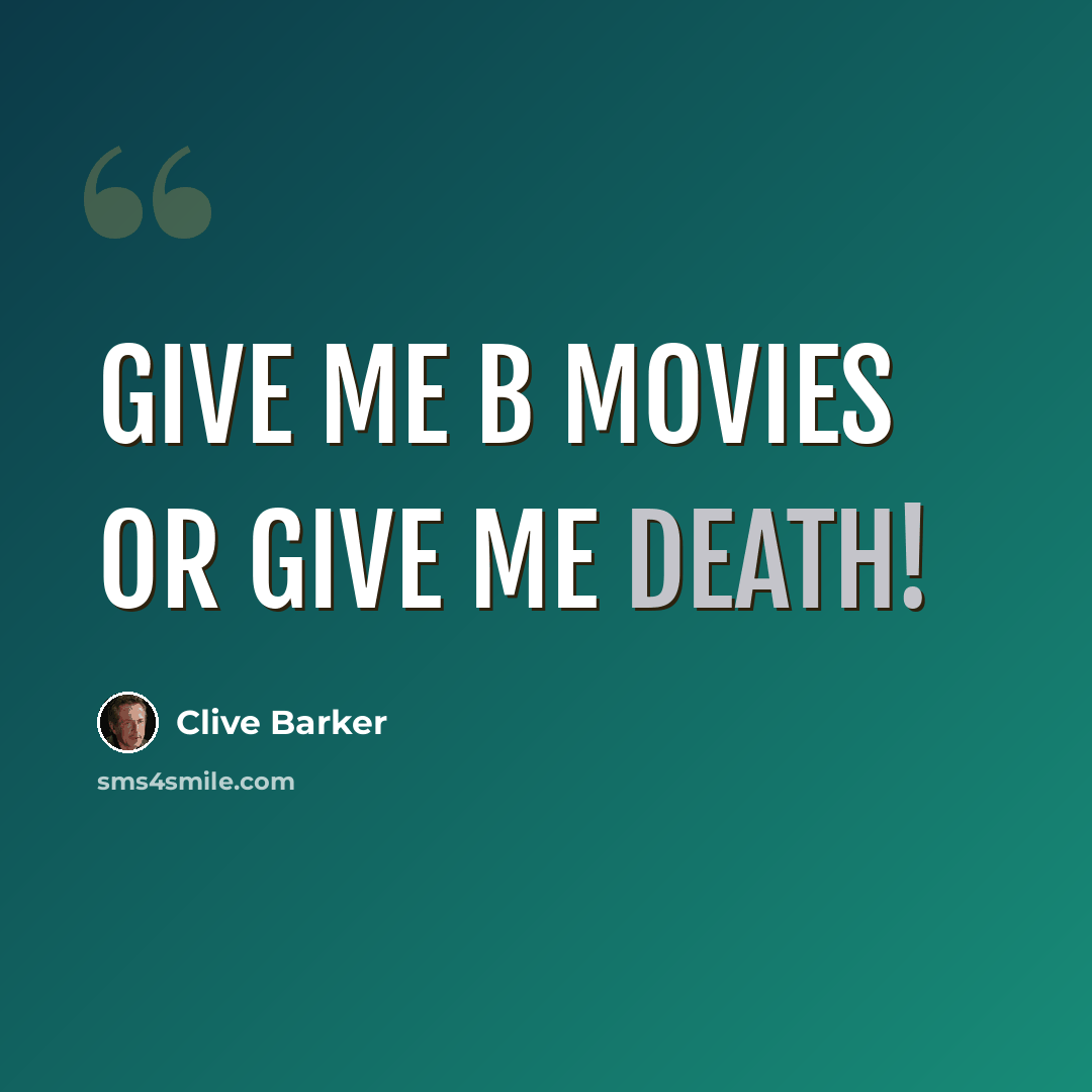 “Give me B movies or give me death!” quote by Clive Barker