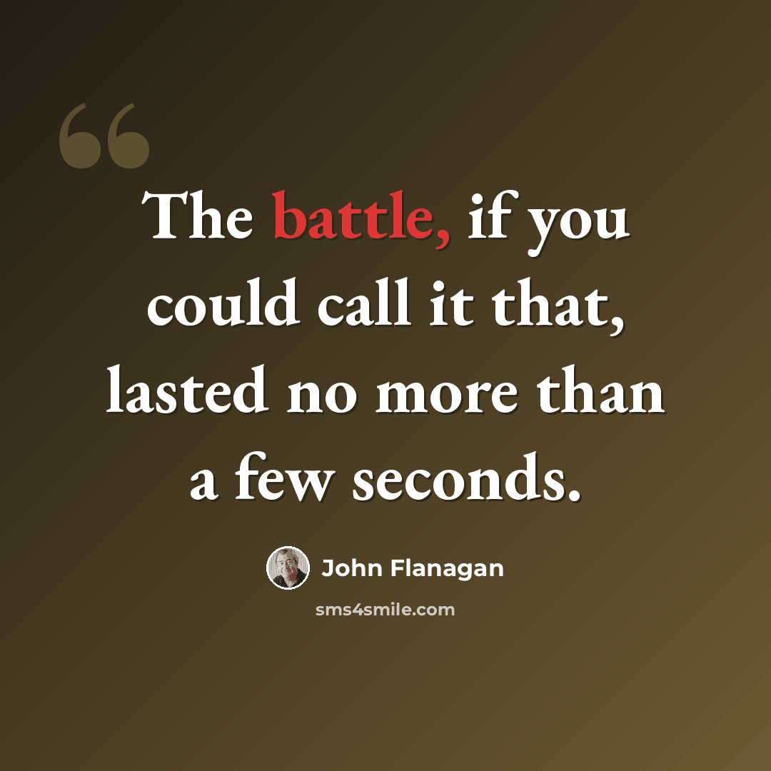 “The battle, if you could call it that, lasted no more than a few seconds.” quote by John Flanagan