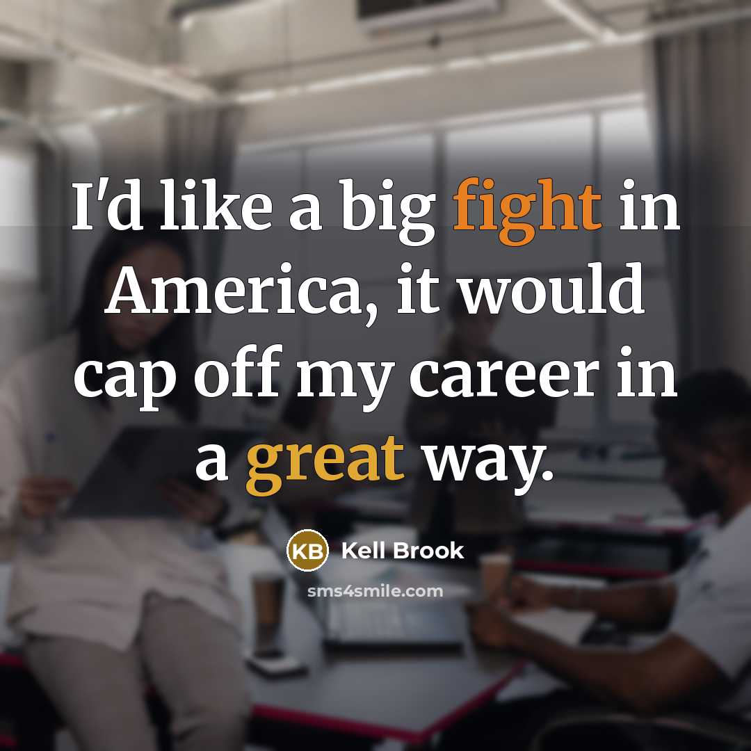 “I'd like a big fight in America, it would cap off my career in a great way.” quote by Kell Brook