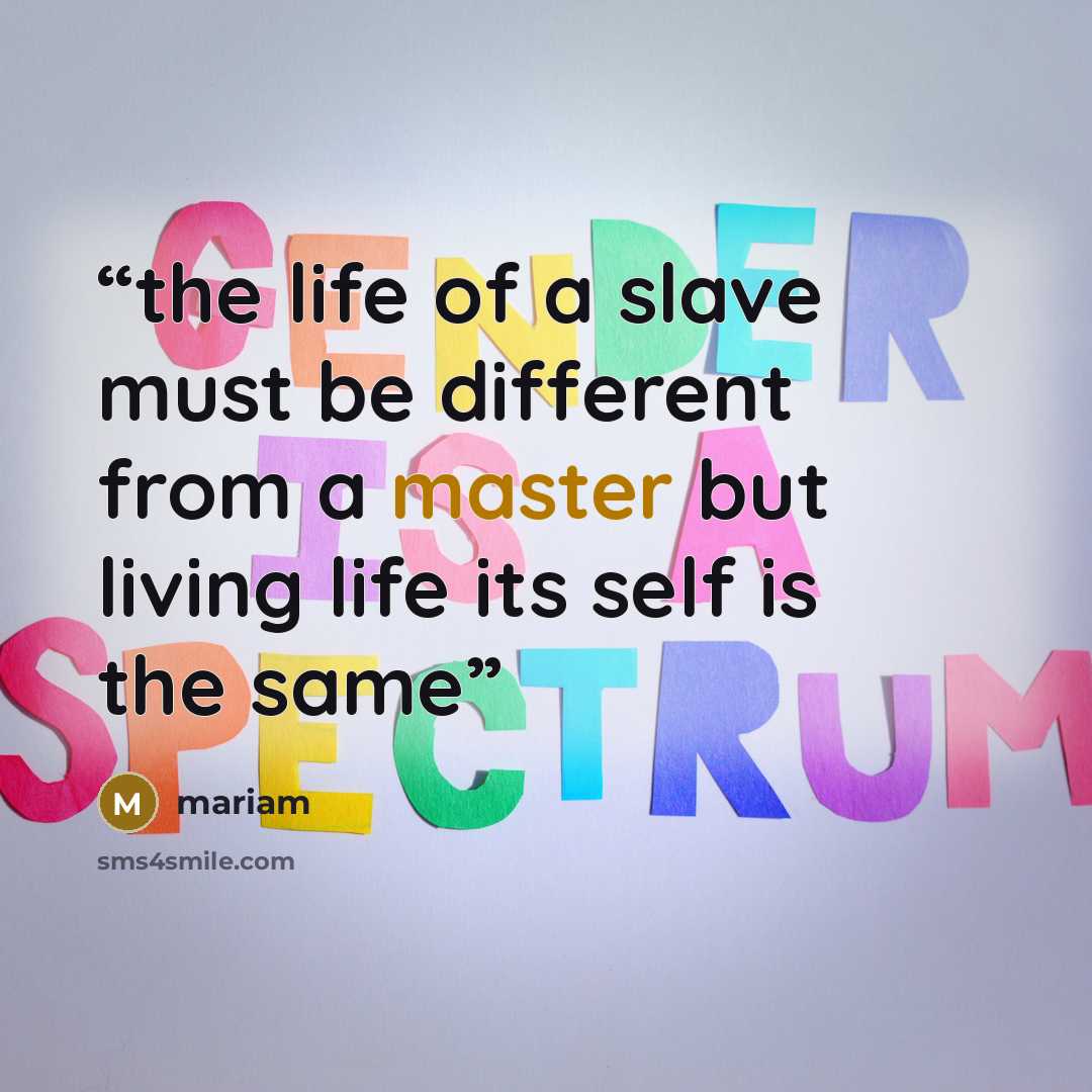 “the life of a slave must be different from a master but living life its self is the same” quote by mariam