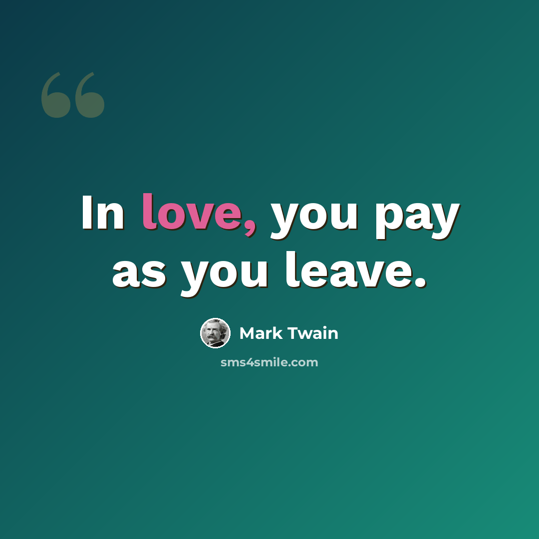 “In love, you pay as you leave.” quote by Mark Twain