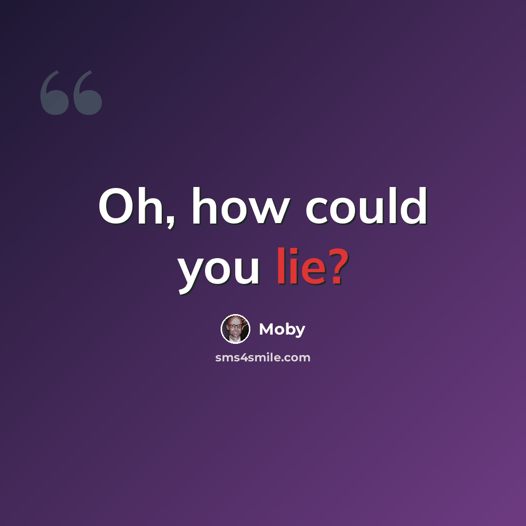 “Oh, how could you lie?” quote by Moby