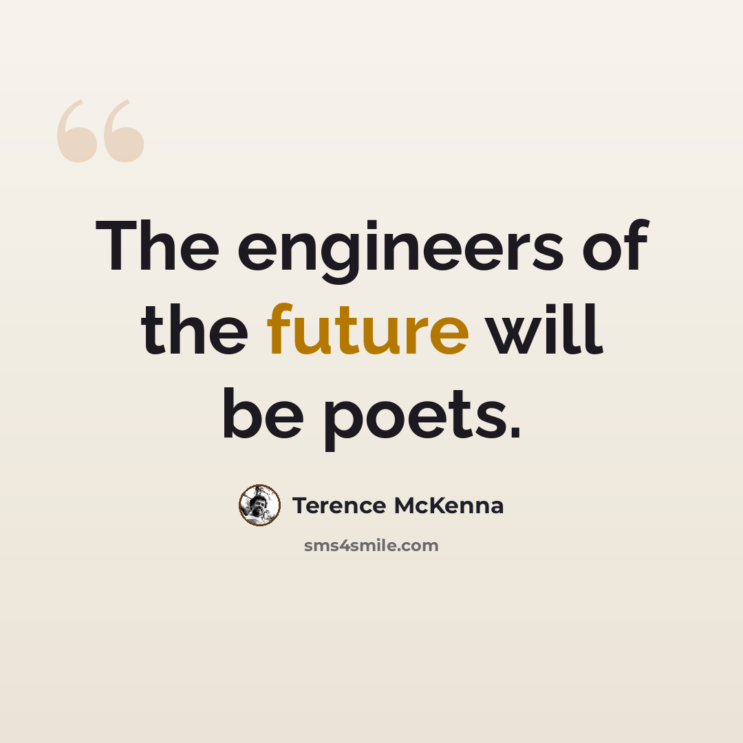 “The engineers of the future will be poets.” quote by Terence McKenna