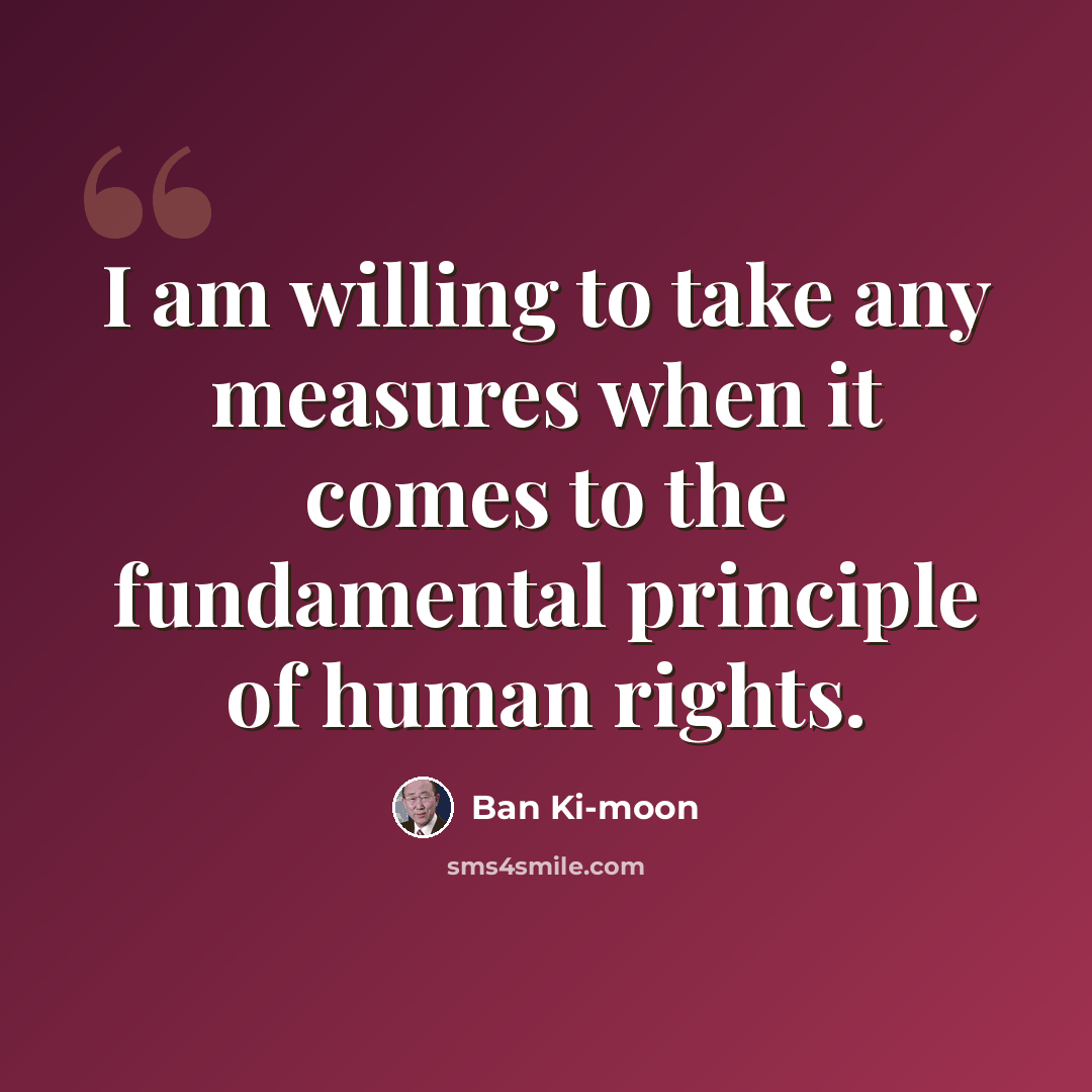 “I am willing to take any measures when it comes to the fundamental principle of human rights.” quote by Ban Ki-moon