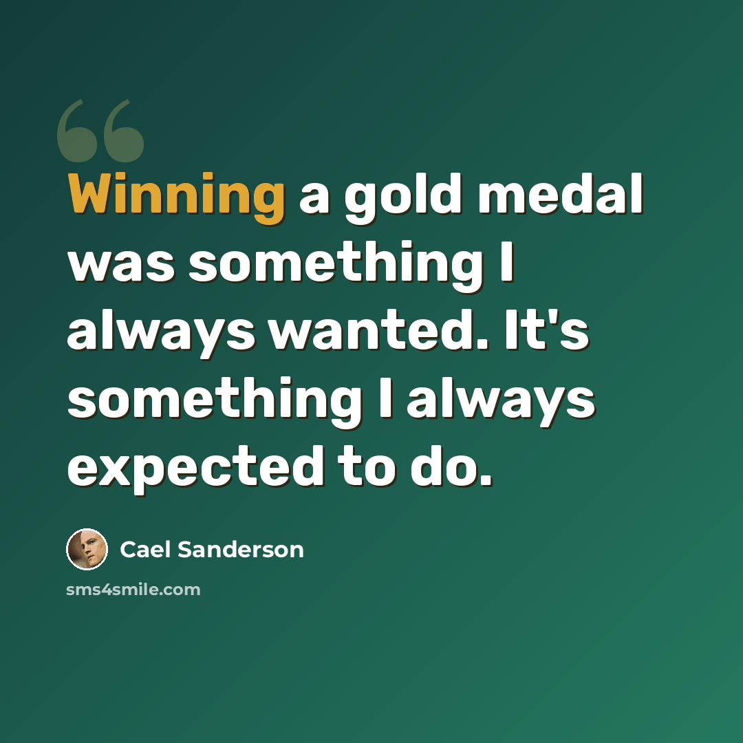 “Winning a gold medal was something I always wanted. It's something I always expected to do.” quote by Cael Sanderson