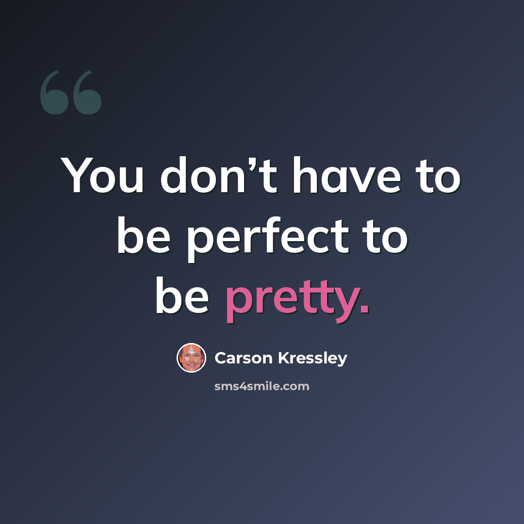 “You don’t have to be perfect to be pretty.” quote by Carson Kressley