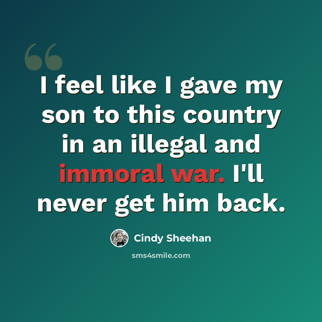 “I feel like I gave my son to this country in an illegal and immoral war. I'll never get him back.” quote by Cindy Sheehan
