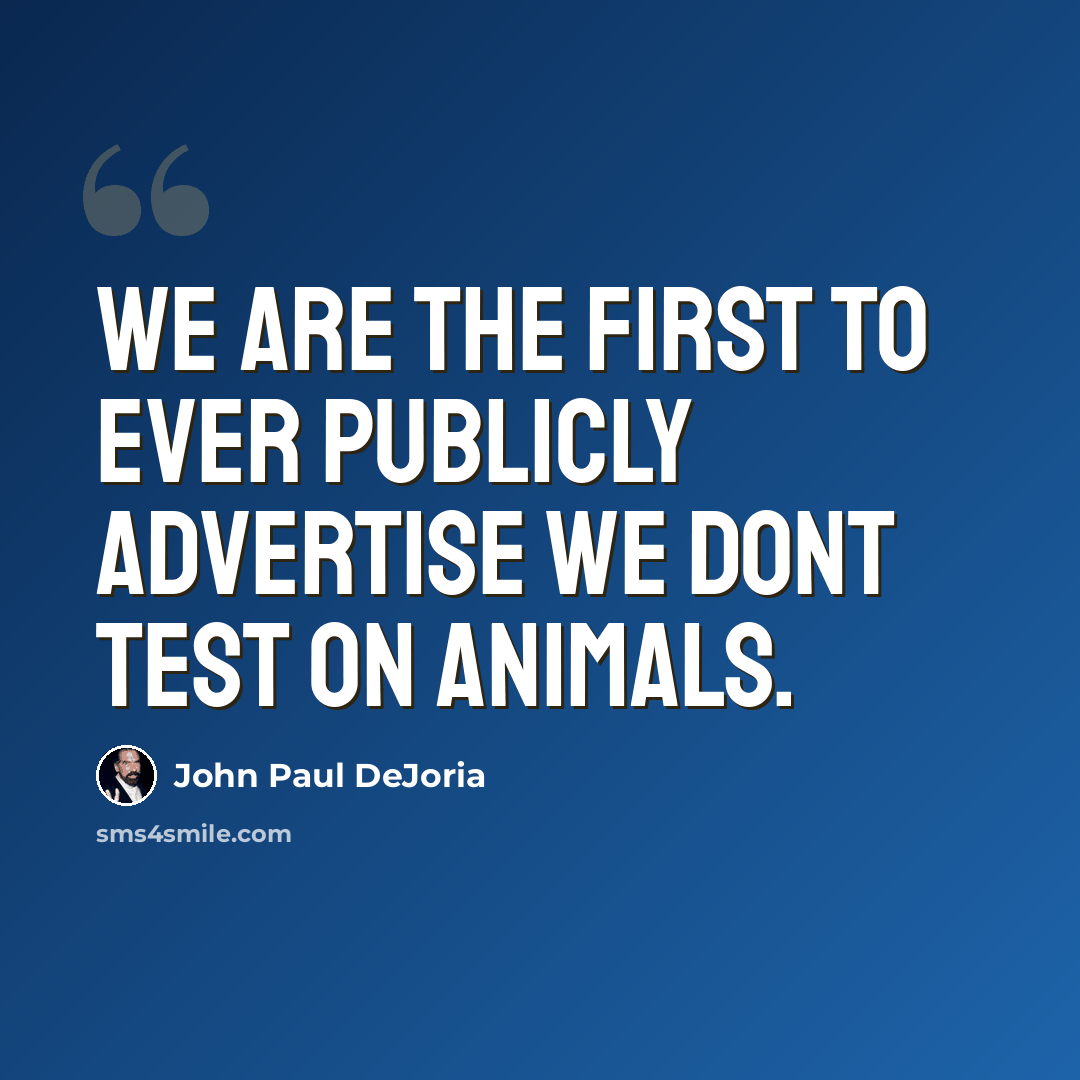 “We are the first to ever publicly advertise we dont test on animals.” quote by John Paul DeJoria