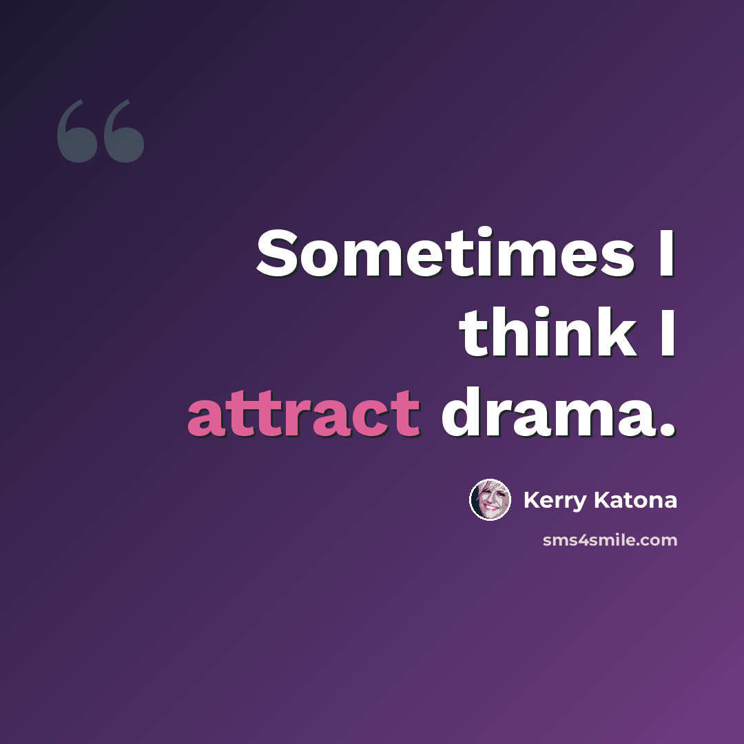 “Sometimes I think I attract drama.” quote by Kerry Katona