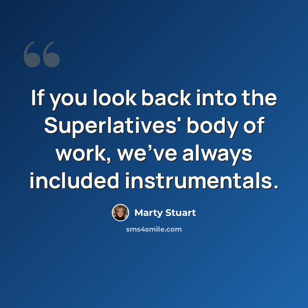 “If you look back into the Superlatives' body of work, we've always included instrumentals.” quote by Marty Stuart