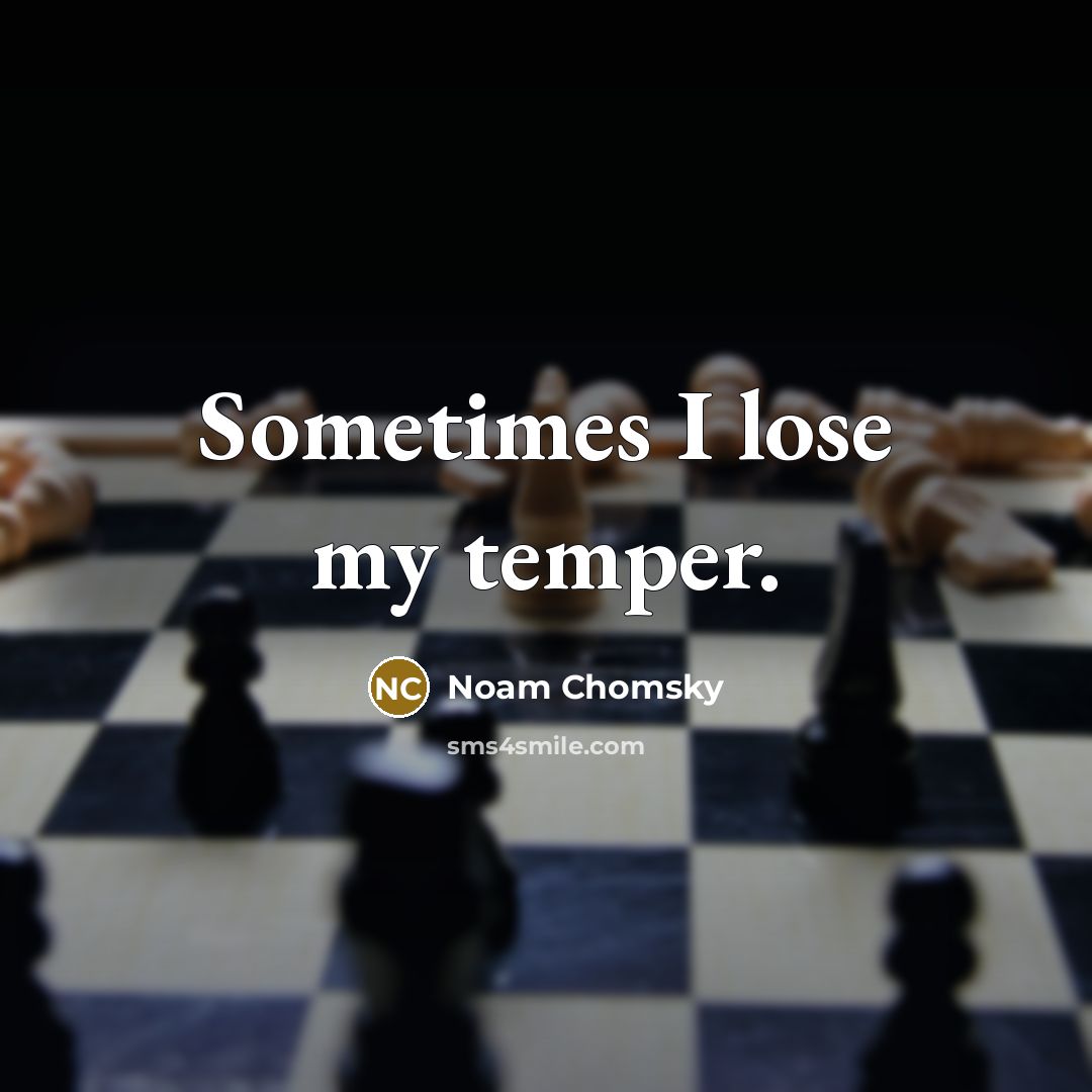 “Sometimes I lose my temper.” quote by Noam Chomsky
