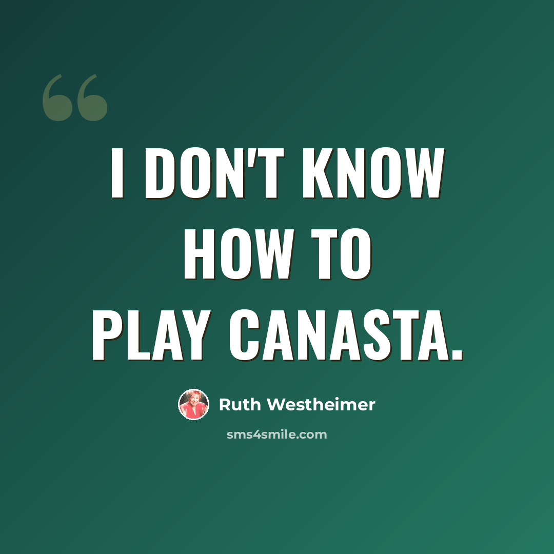 “I don't know how to play Canasta.” quote by Ruth Westheimer