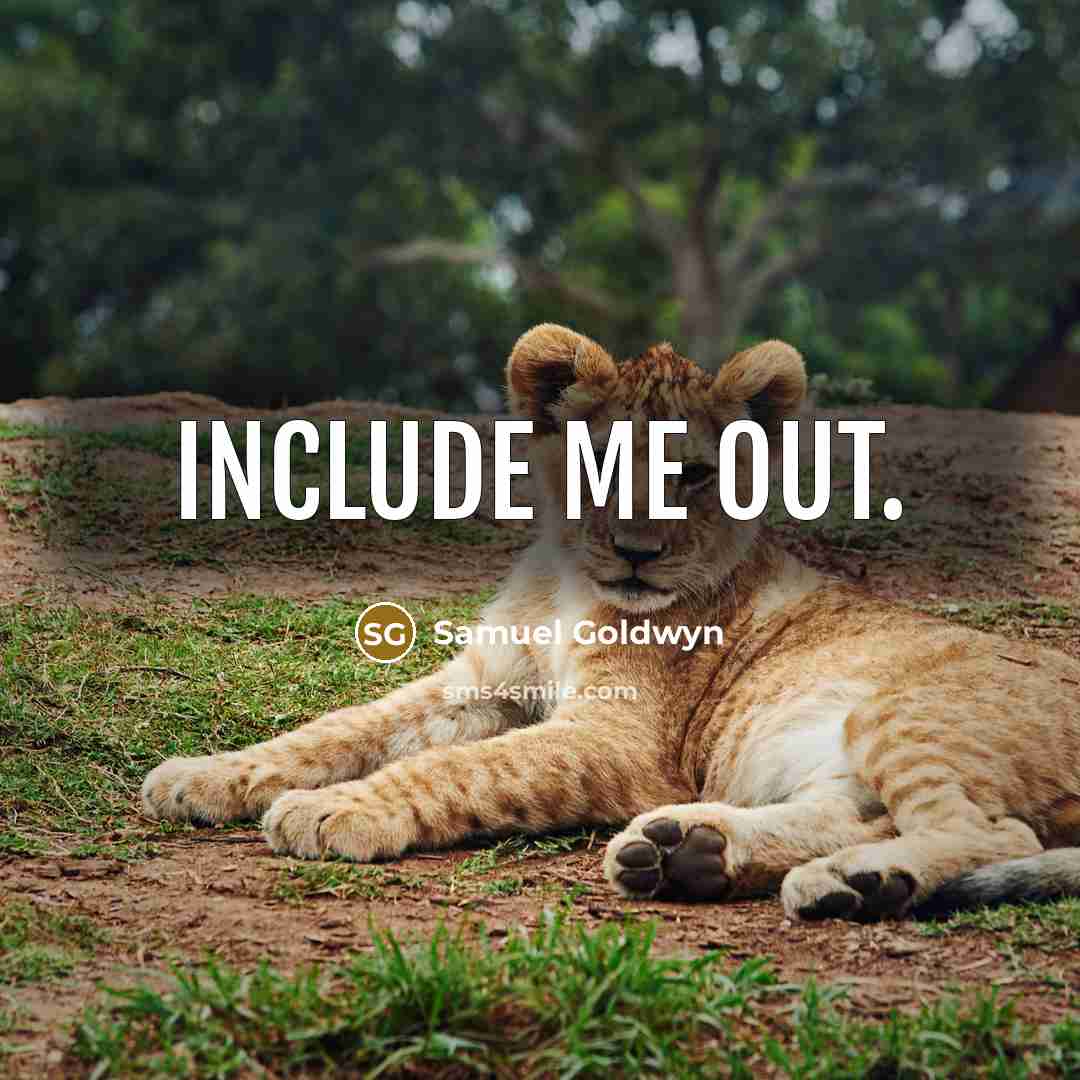 “Include me out.” quote by Samuel Goldwyn