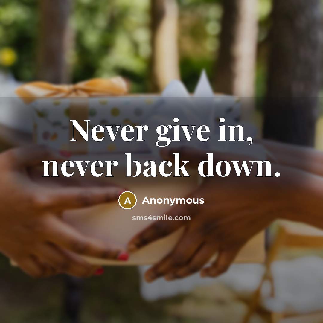 “Never give in, never back down.” quote by Anonymous